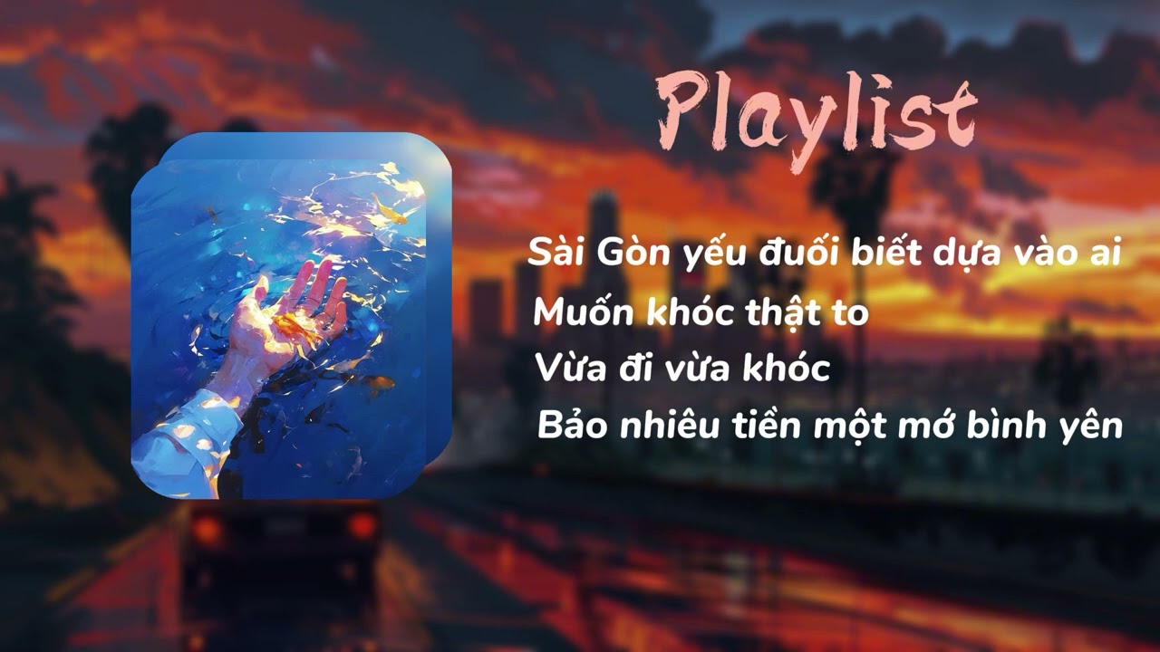 Playlist | Sài Gòn yếu đuối biết dựa vào ai_ Muốn khóc thật to | Một ngày tốt lành .☔