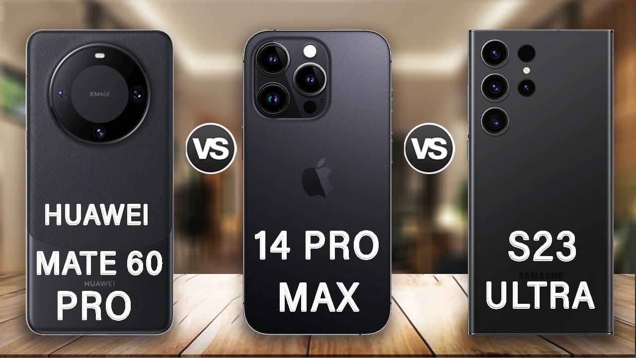 Huawei Mate 60 Pro Vs Samsung Galaxy S23 Ultra Vs iPhone 14 Pro Max
