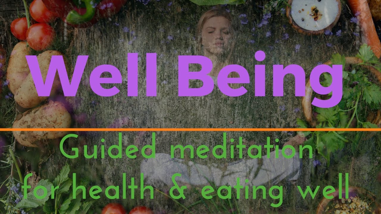 WELL BEING - GUIDED  MEDITATION FOR HEALTH AND EATING WELL