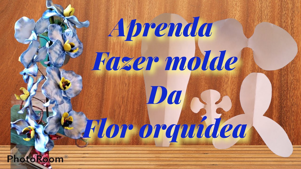 Aprenda Fazer o Molde da Orquídea. Passo a Passo.