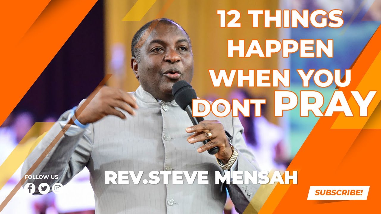12 THINGS HAPPEN WHEN YOU DON'T PRAY  2 - REV STEVE MENSAH
