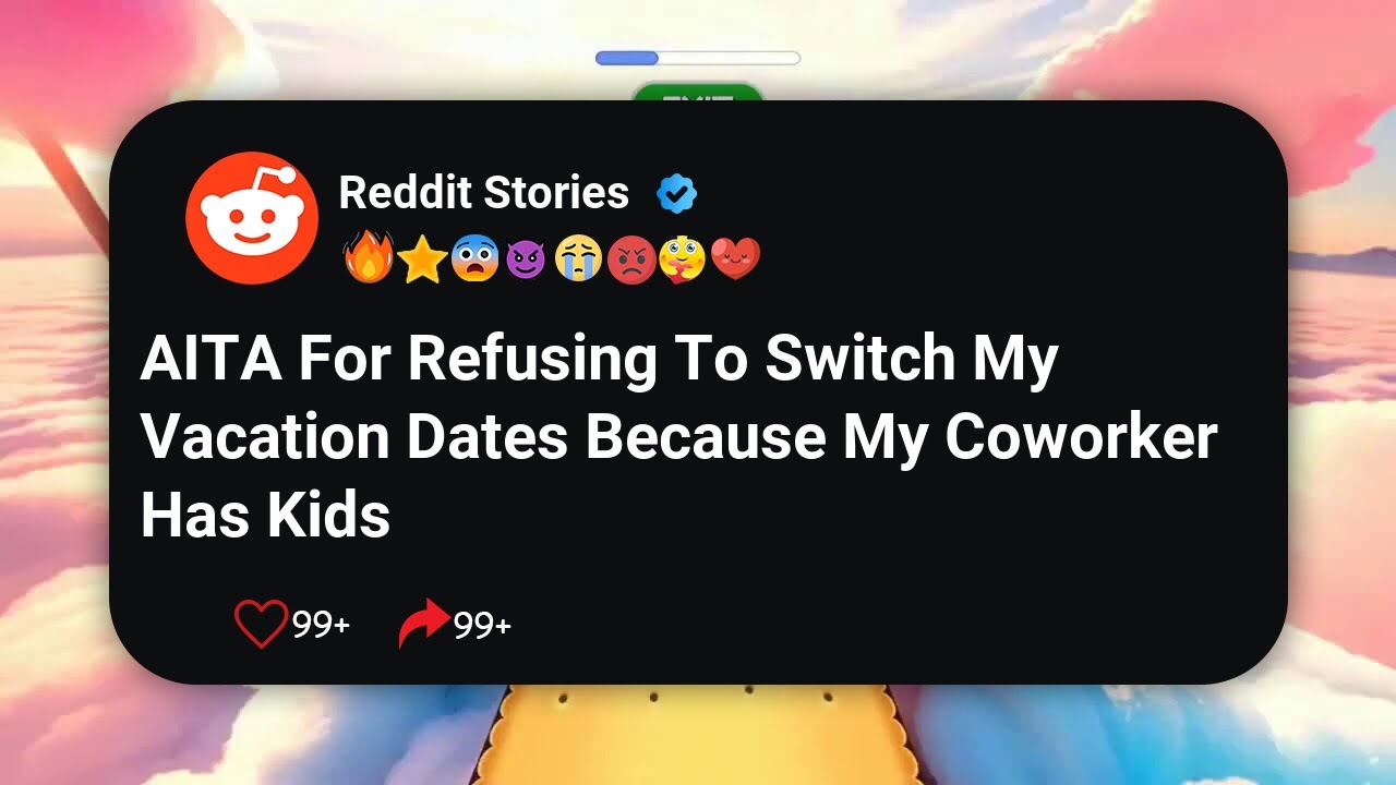 AITA For Refusing To Switch My Vacation Dates Because My Coworker Has Kids 