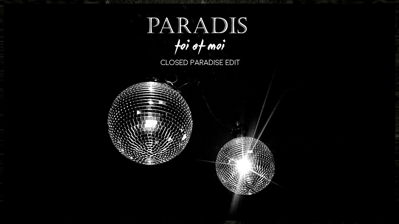 PARADIS - TOI ET MOI ( Closed Paradise Edit)