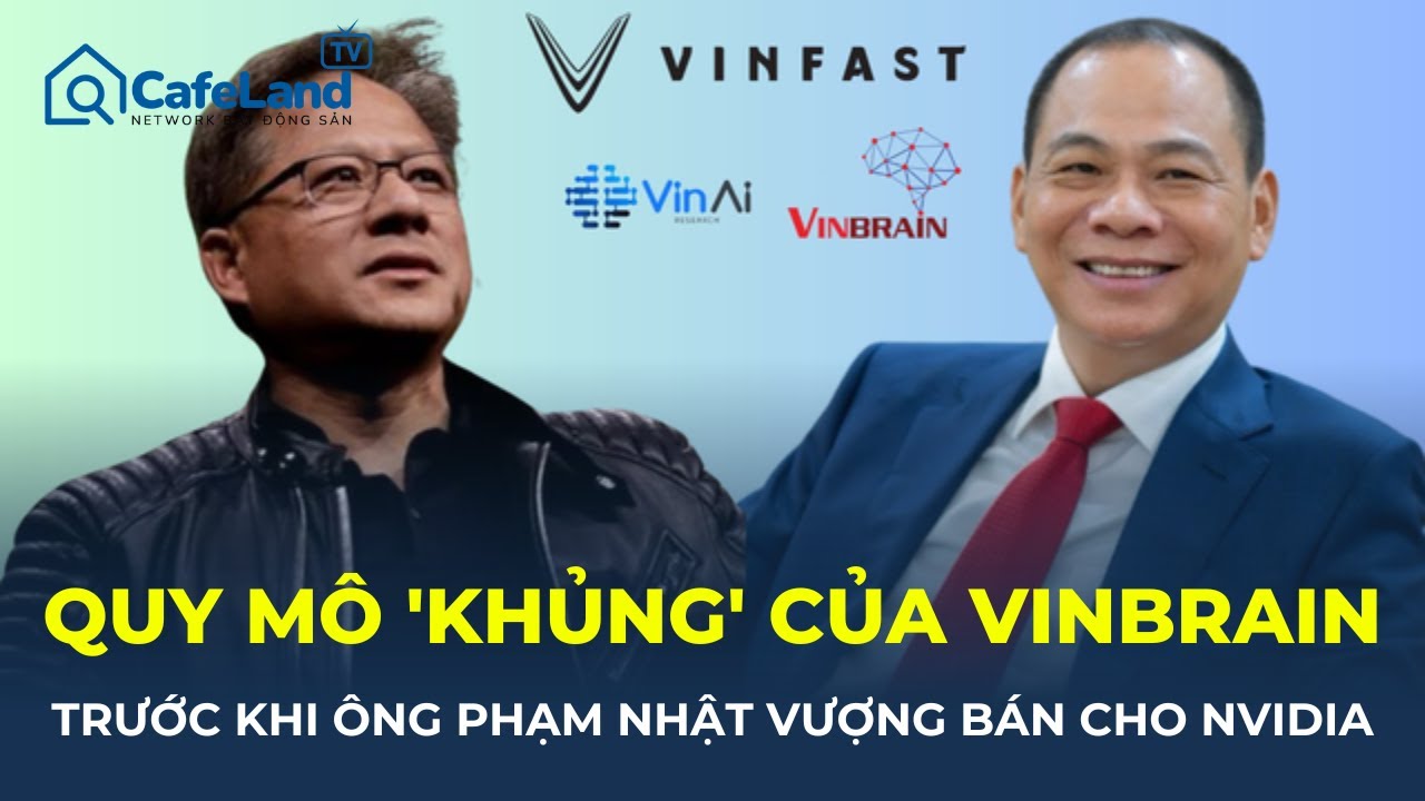 QUY MÔ 'KHỦNG' của VinBrain trước khi ông Phạm Nhật Vượng bán cho “người khổng lồ” NVIDIA | CafeLand