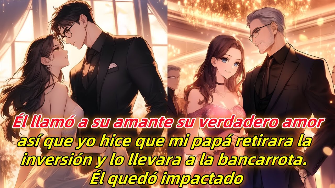Él llama a su amante su verdadero amorpor eso mi papá retiró la inversión y lo arruinó.