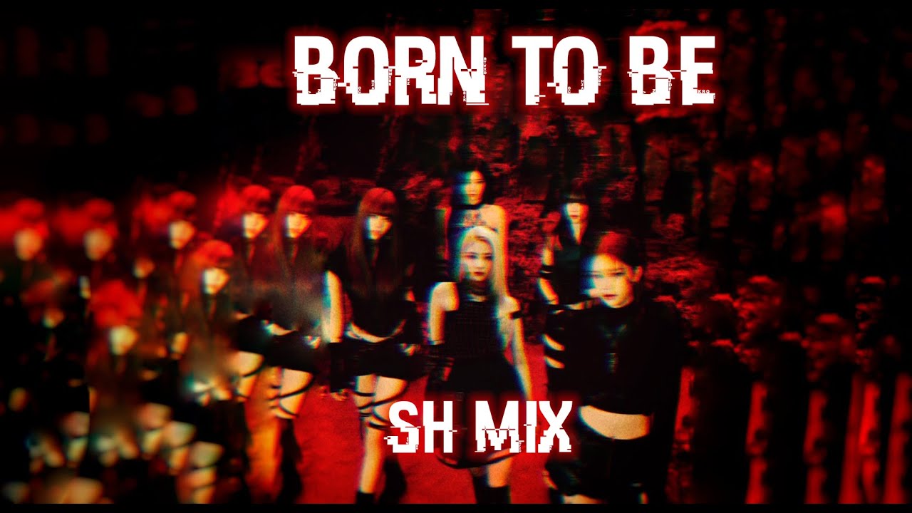 BORN TO BE (THE FINAL VER.) || SH MIX