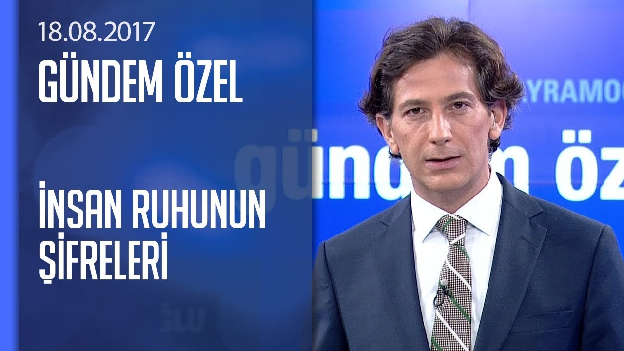 İnsan ruhunun şifreleri - Gündem Özel 18.08.2017 Cuma