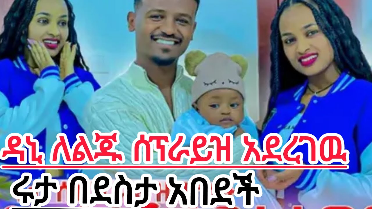 ዳኒ ለልጁ ሰፕራይዝ አደረገዉ ያባትነት ጥግ ሩታ በደስታ አበደች