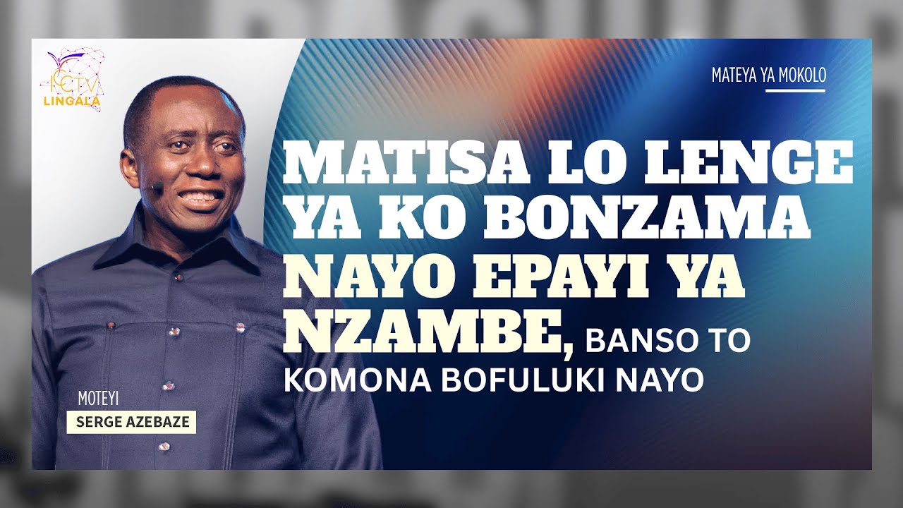 Matisa lo lenge ya ko bonzama nayo epayi ya Nzambe, banso to komona bofuluki nayo | M. S. AZEBAZE