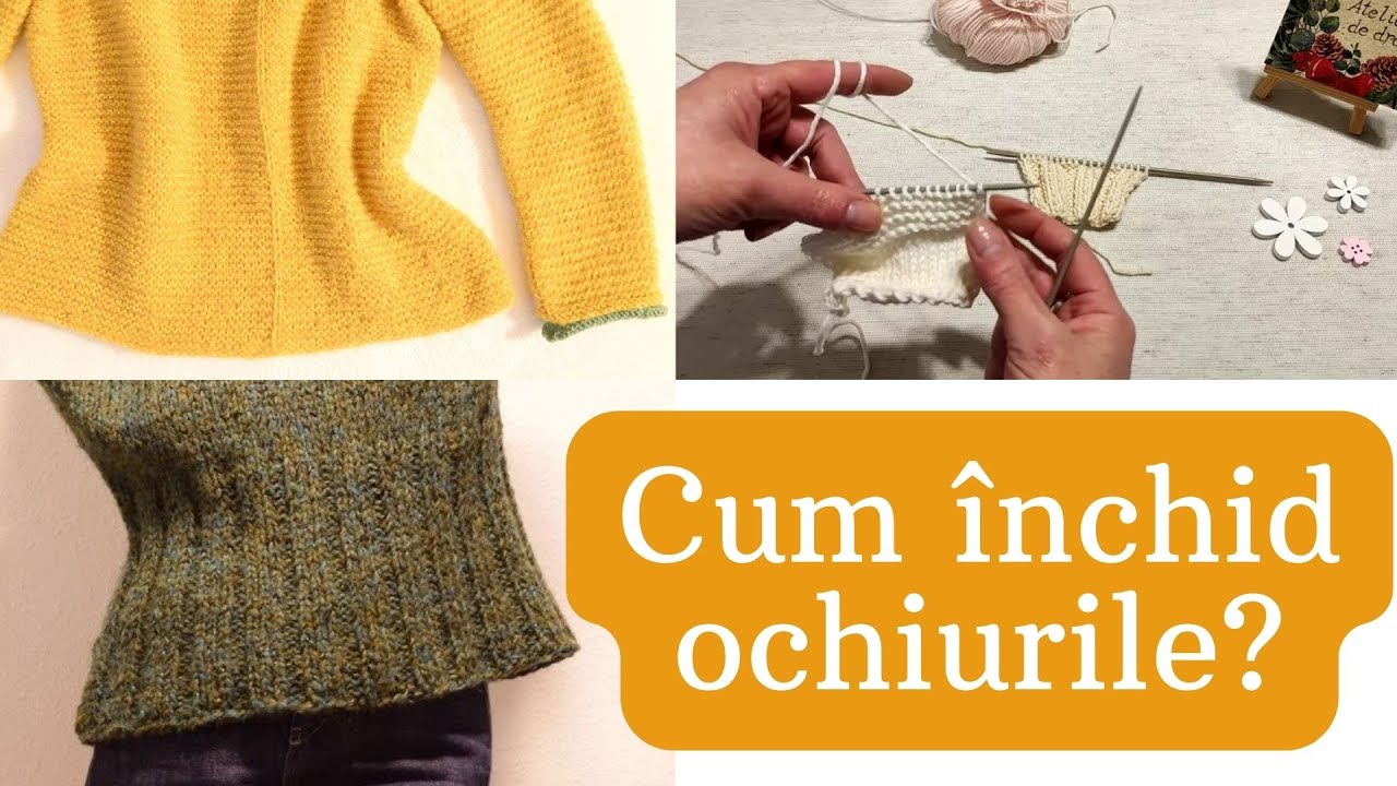 Cum inchid ochiurile - Variante simple pe care le folosesc des atunci cand termin un produs tricotat
