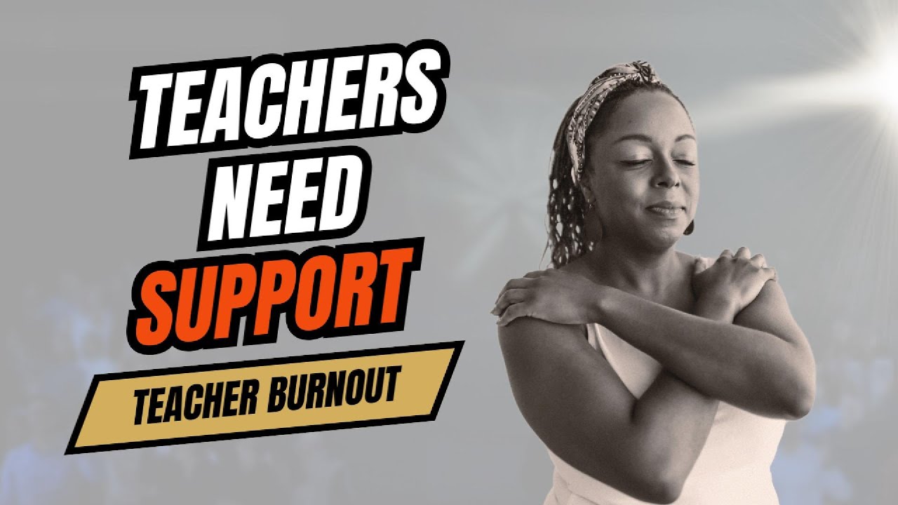 Teacher Burnout: Teachers Need Support Too