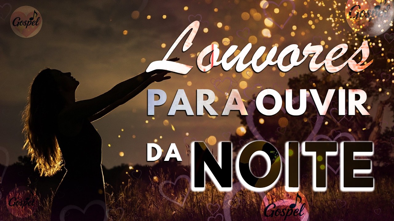 Louvores para Ouvir da Noite - Belos Músicas Gospel Mais Favoritas - Seleção de Hinos para DORMIR