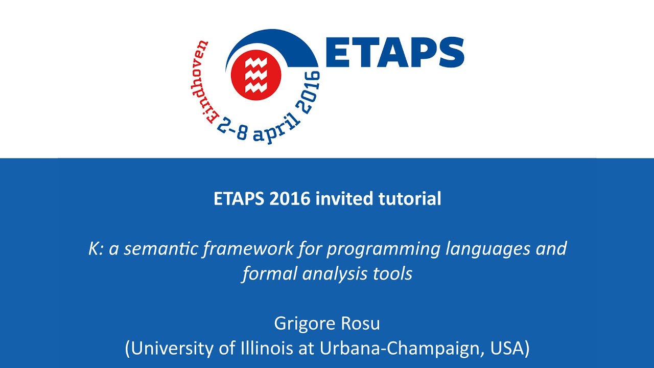 ETAPS 2016 - K: a semantic framework for programming languages and formal analysis tools - G. Rosu