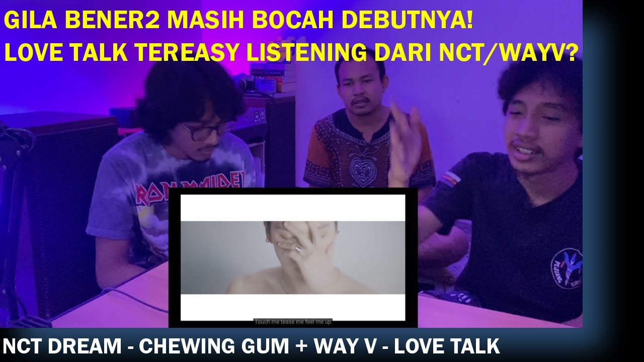 NCT DREAM - CHEWING GUM + WAY V - LOVE TALK (REACTION + LYRIC DISCUSSION) | ENAK CUK LOVE TALK NYA!