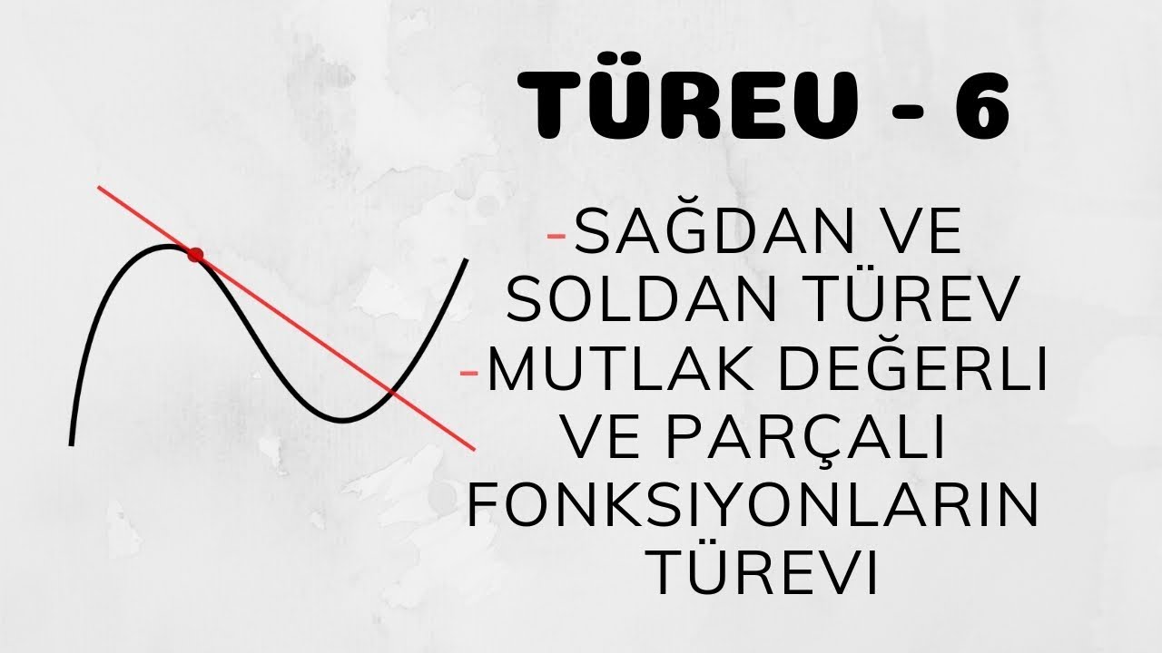 Türev - 6 (Sağdan ve Soldan Türev - Mutlak Değerli ve Parçalı Fonksiyonların Türevi)