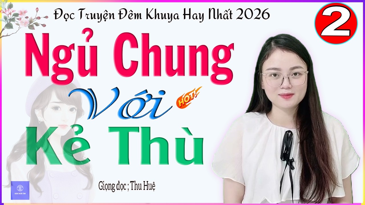 [TẬP 2] NGỦ CHUNG VỚI KẺ THÙ - Truyện kể cực hay về cuộc tình đầy éo le của cô gái trẻ - MC Thu Huệ