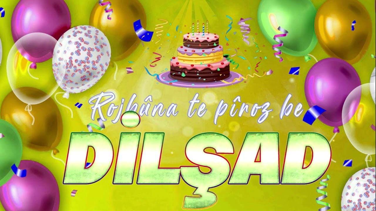 Rojbûna te pîroz be Dilşad - Strana Rojbûnê - 2026