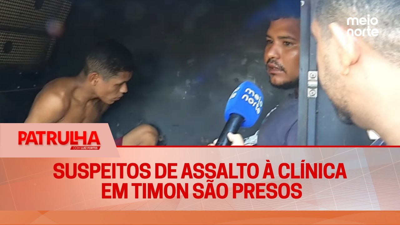 Suspeitos de assalto à clínica em Timon são presos | Patrulha
