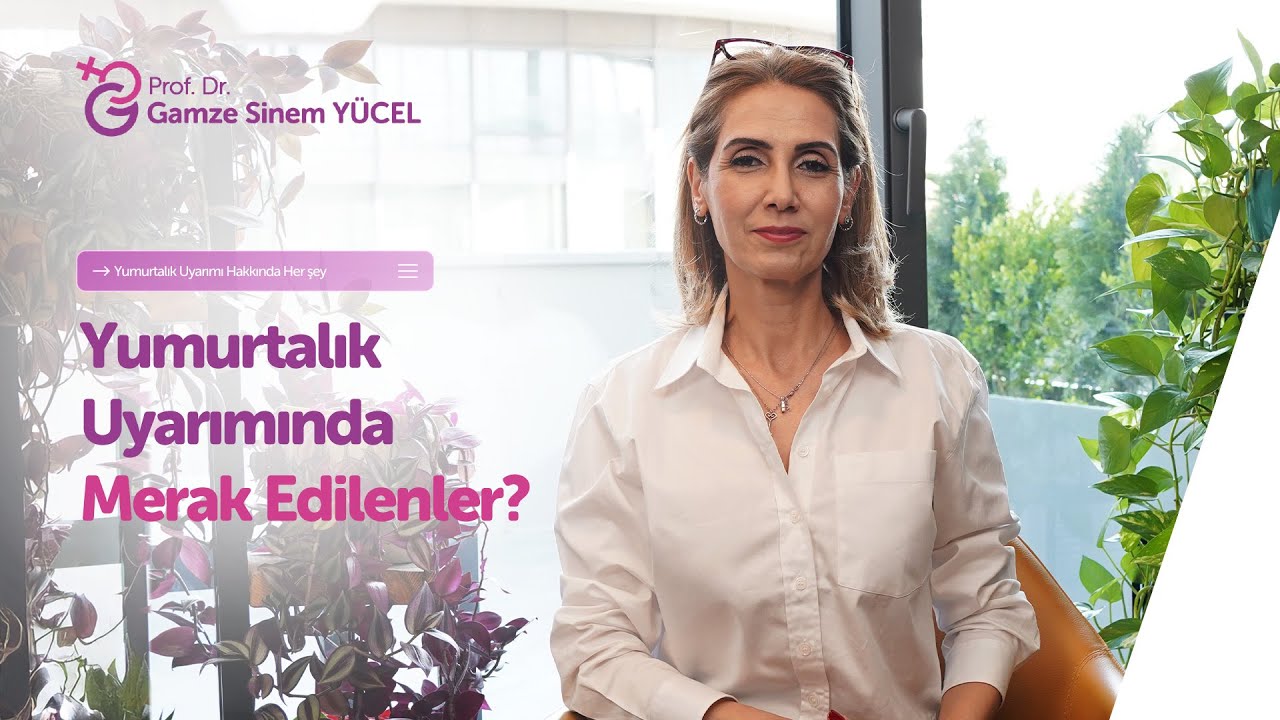 Yumurtalık Uyarımında Merak Edilenler | Prof. Dr. Gamze Sinem Yücel