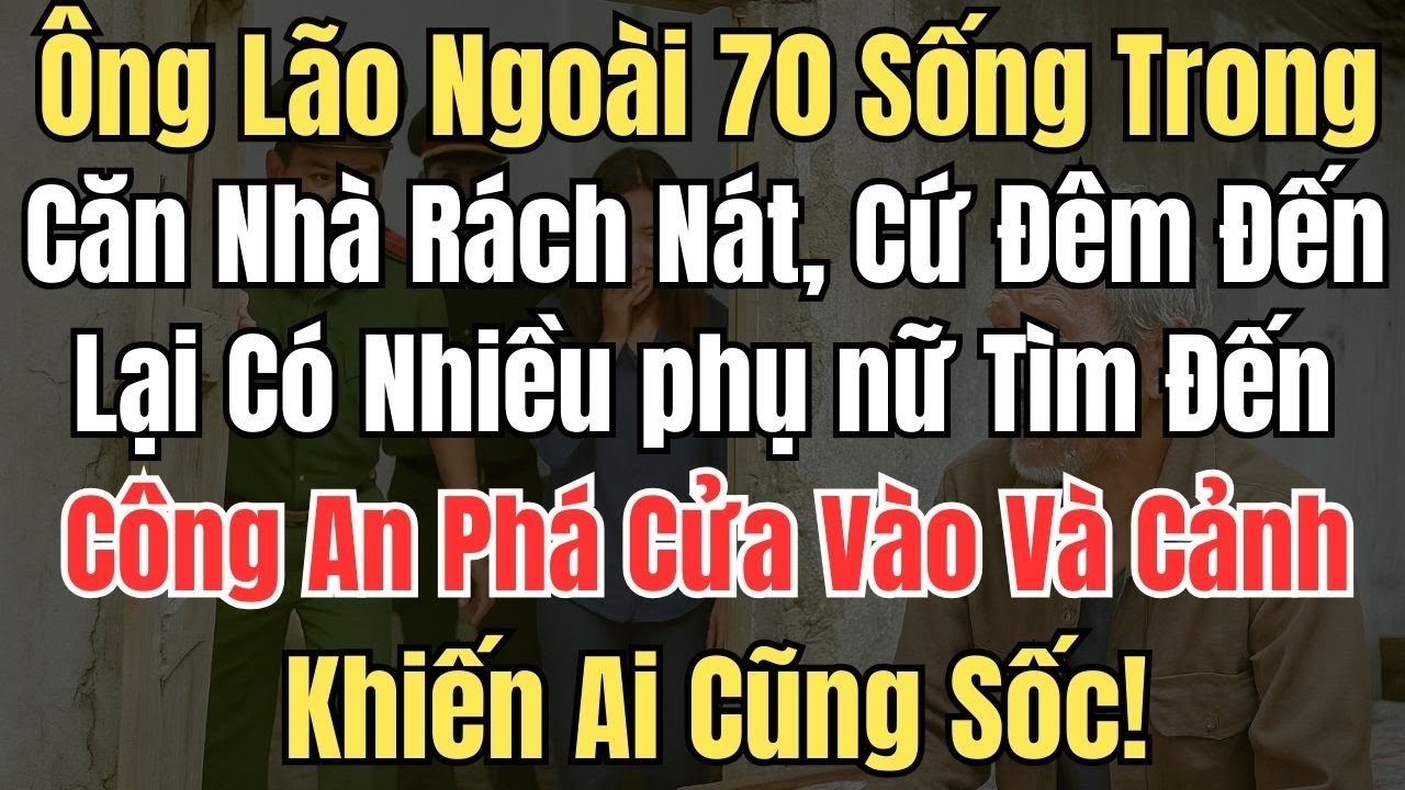 Ông Lão Ngoài 70 Sống Trong Căn Nhà Rách Nát, Đêm Đêm Lại Có Nhiều phụ nữ Tìm Đến, Công An Phá Cửa