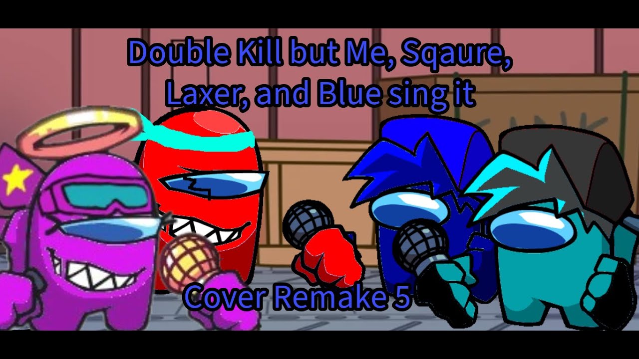 Double Kill but Me, Sqaure, Laxer and Blue sing it (Cover Remake 5)