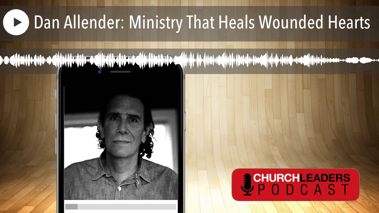 Dan Allender: Ministry That Heals Wounded Hearts
