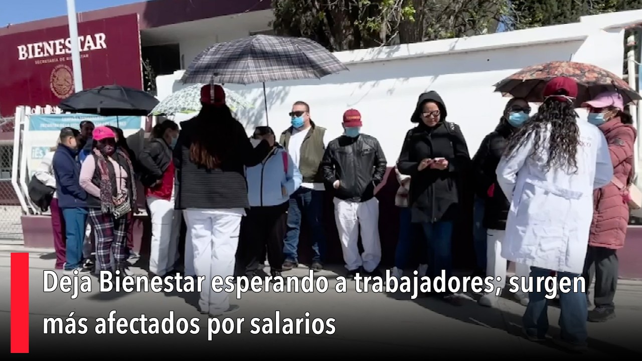 Deja Bienestar esperando a trabajadores; surgen más afectados por salarios
