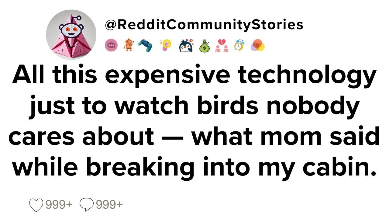 |FULL STORY| All this expensive technology just to watch birds nobody cares about — what mom said...