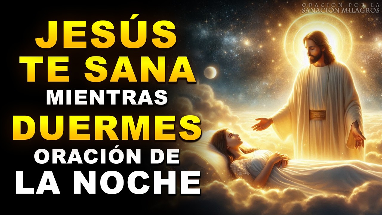 JESÚS TE SANA MIENTRAS DUERMES | ESCUCHA ESTA ORACIÓN DE LA NOCHE Y DESPIERTA RESTAURADO