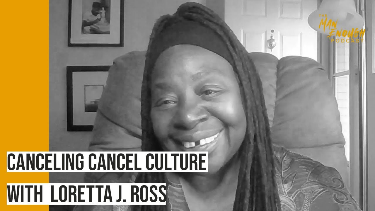 Canceling “Cancel Culture”: Loretta J. Ross on Empathy & Activism  | The Man Enough Podcast