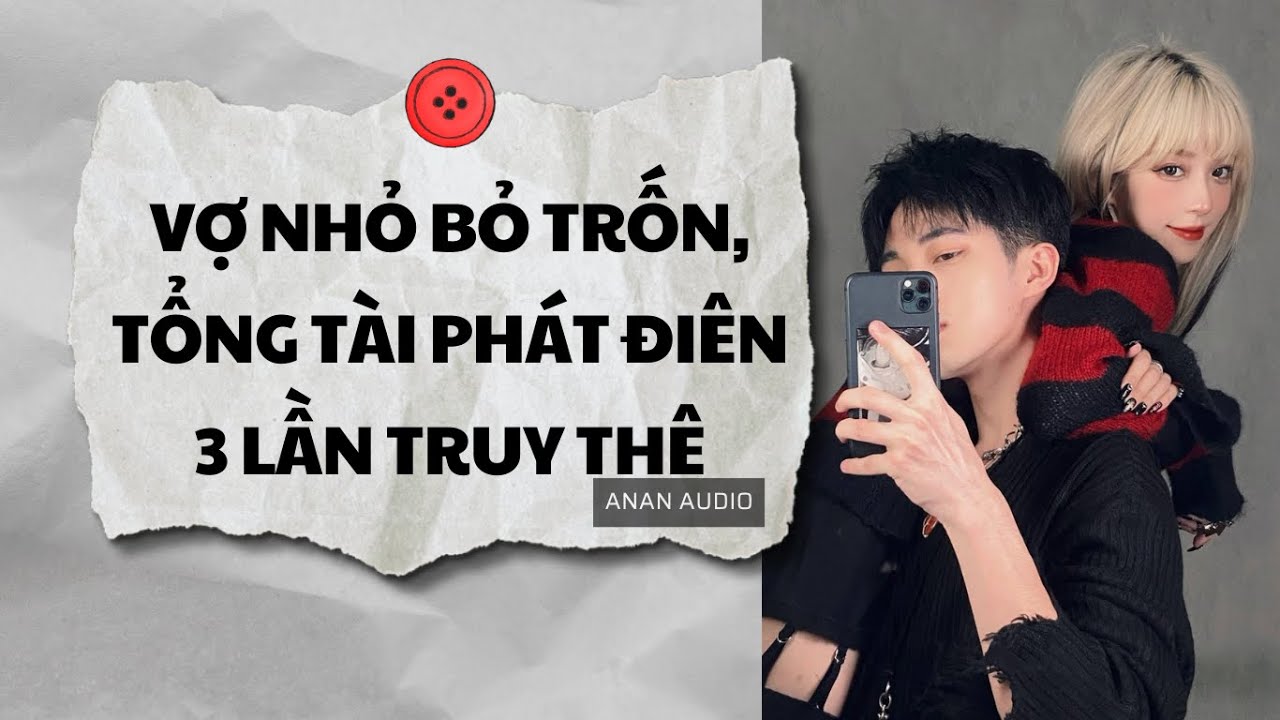 Truyện Audio || VỢ NHỎ BỎ TRỐN, TỔNG TÀI PHÁT ĐIÊN 3 LẦN TRUY THÊ (Full) || AnAn Audio