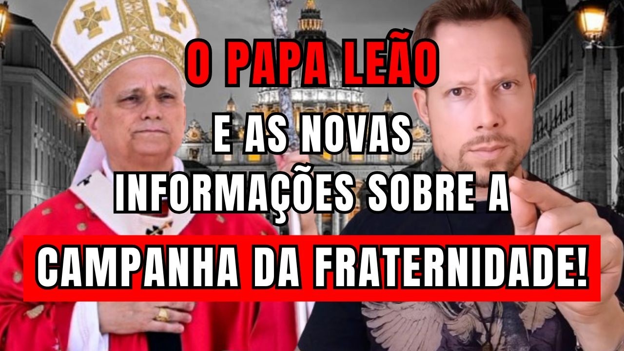 O Papa Leão e as novas informações sobre a Campanha da Fraternidade!