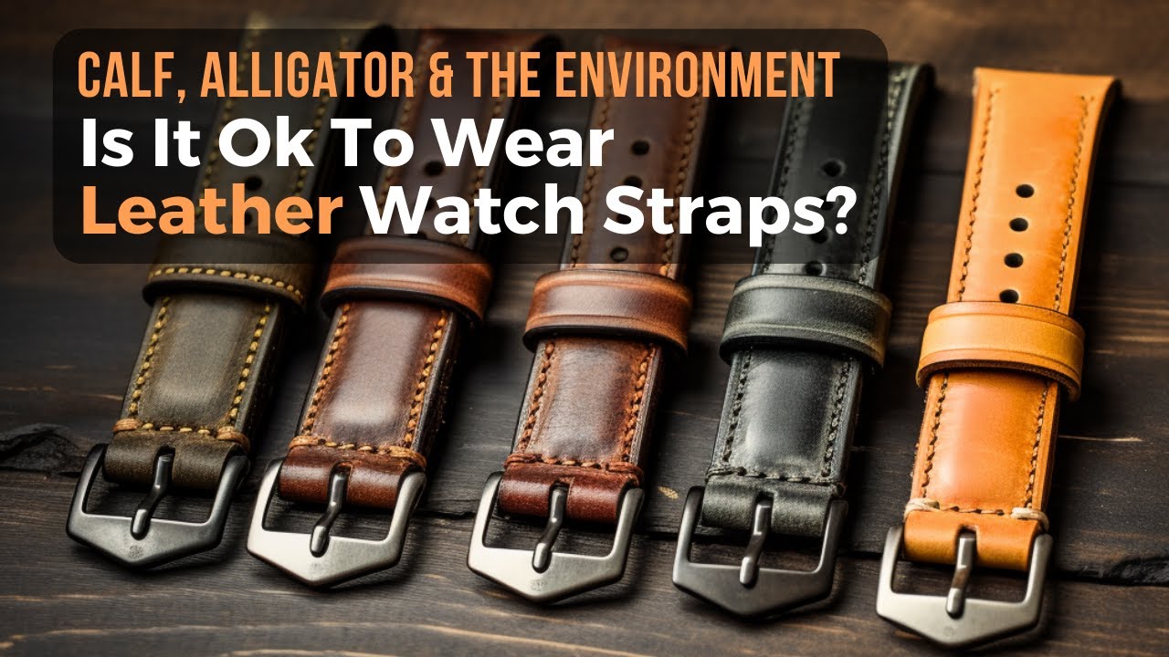 Is It Ok To Wear Leather Straps? – Calf, Alligator, the Environment & Some Insights
