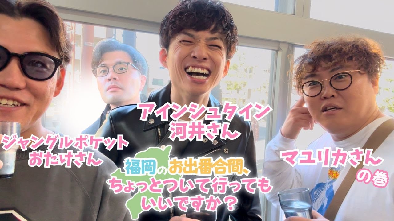 【福岡のお出番合間、ちょっとついて行ってもいいですか？】アインシュタイン河井さん×ジャングルポケットおたけさん×マユリカさんの巻