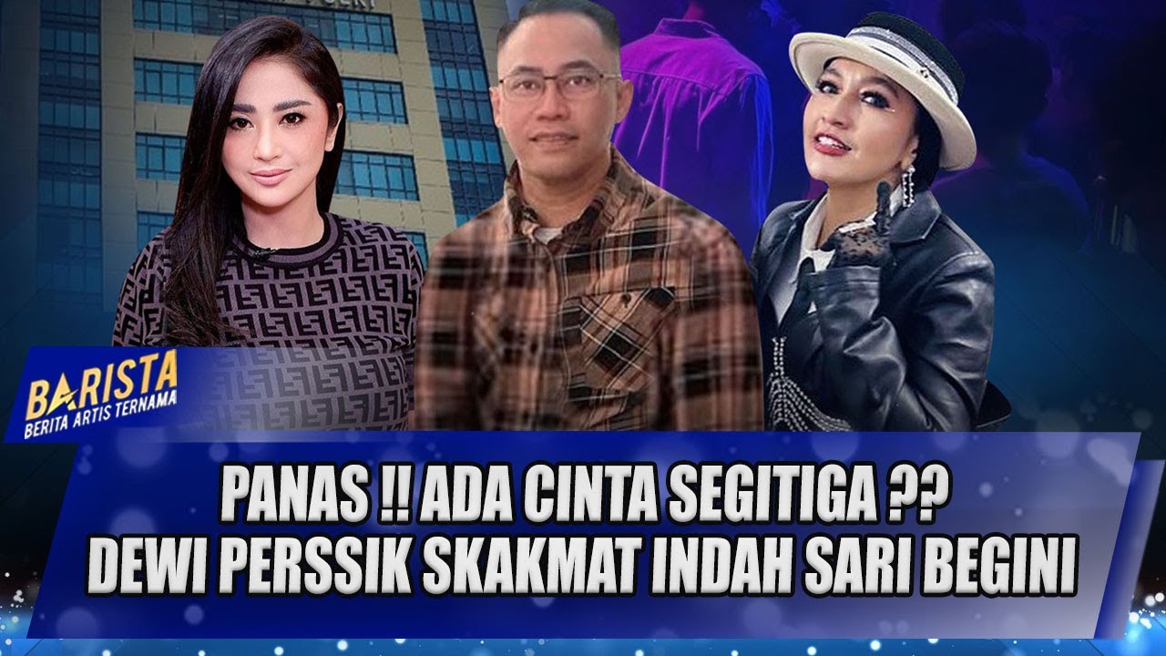PANAS !! ADA CINTA SEGITIGA ?? DEWI PERSSIK SKAKMAT INDAH SARI BEGINI - FULL BARISTA