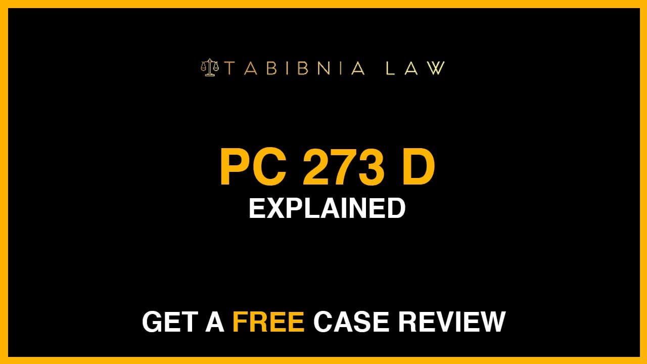 California Penal Code Section 273(d) PC - Explained by Cyrus S Tabibnia