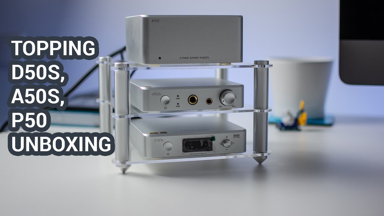 Unboxing Topping D50s & A50s & P50