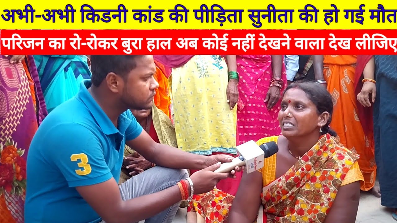 Muzaffarpur Kidney कांड के पिड़िता ने तोड़ दिया दम अब कोई नहीं सहारा, विलाप कर रही परिजन देख लीजिए
