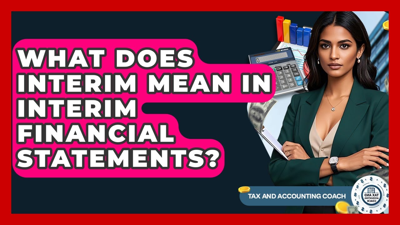 What Does Interim Mean In Interim Financial Statements? - Tax and Accounting Coach