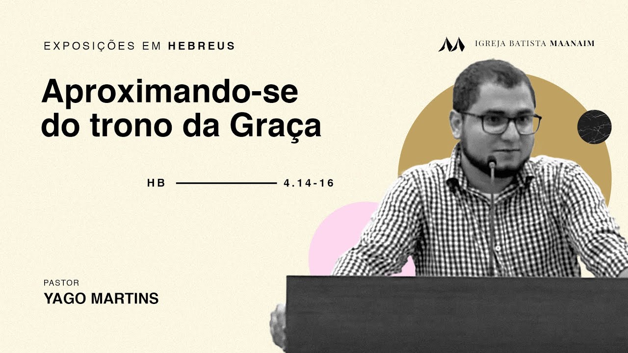 Aproximando-se do trono da gra&ccedil;a (Hb 4:14-16) - Pr. Yago Martins