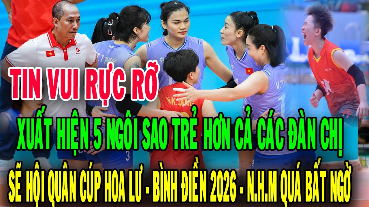 TIN VUI .XUẤT HIỆN 5 NGÔI SAO TRẺ HƠN CẢ CÁC ĐÀN CHỊ SẼ HỘI QUÂN CÚP HOA BÌNH ĐIỀN 2026 .NHM BẤT NGỜ