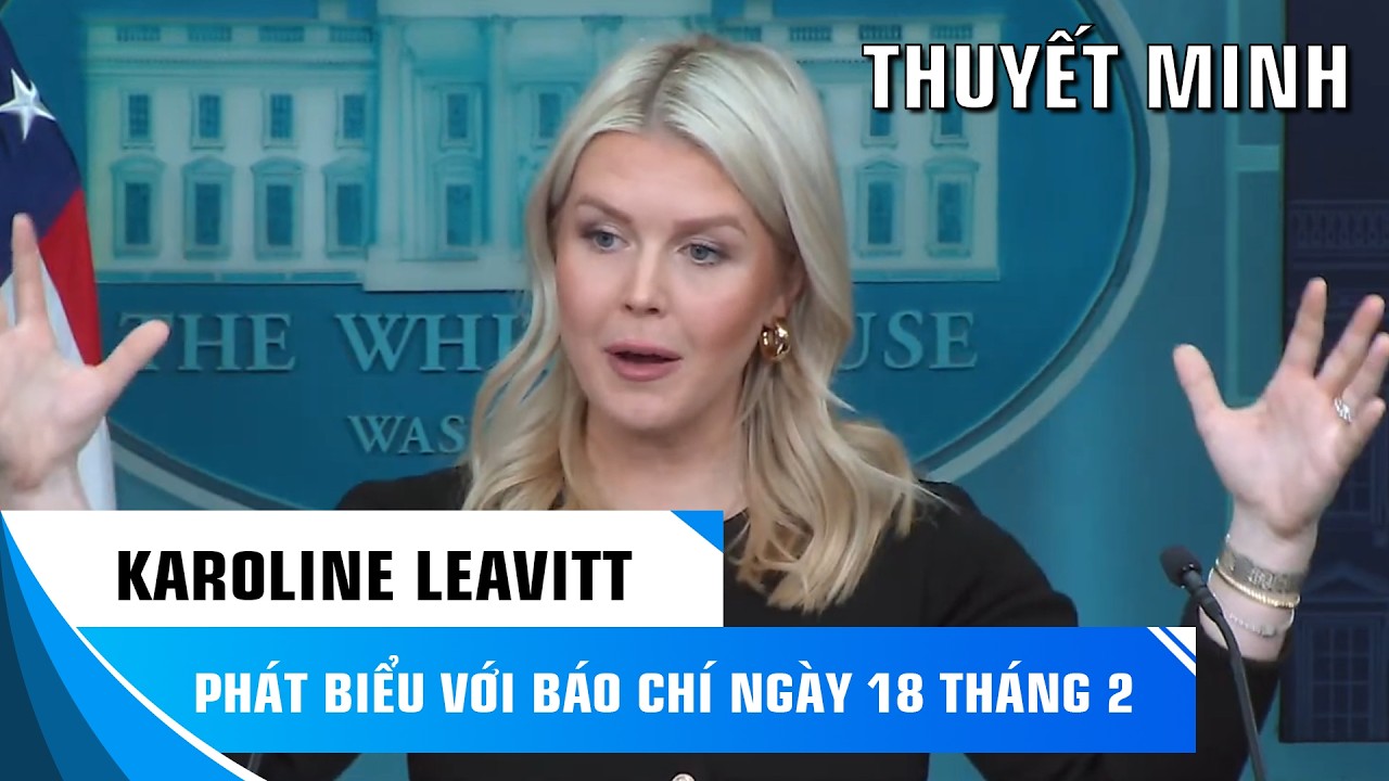 THUYẾT MINH: THƯ KÝ NHÀ TRẮNG KAROLINE LEAVITT PHÁT BIỂU VỚI BÁO CHÍ NGÀY 18/2