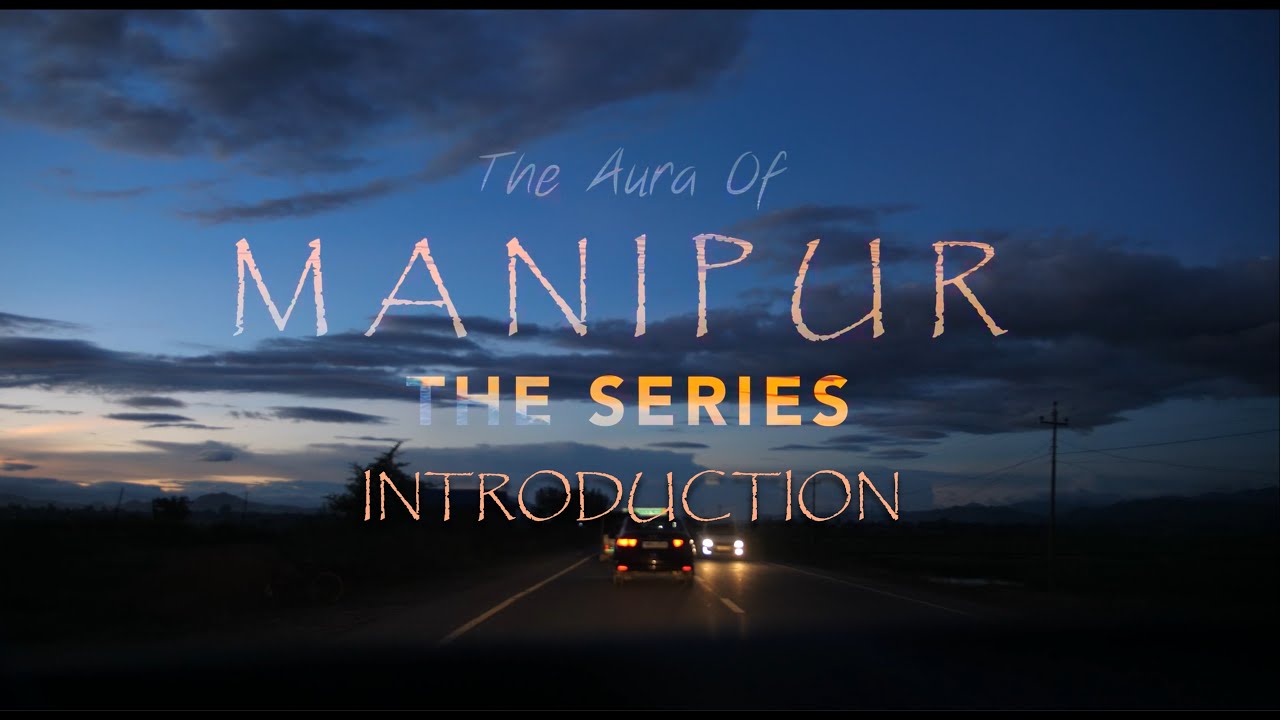 The Aura of Manipur: The Series | An Introduction