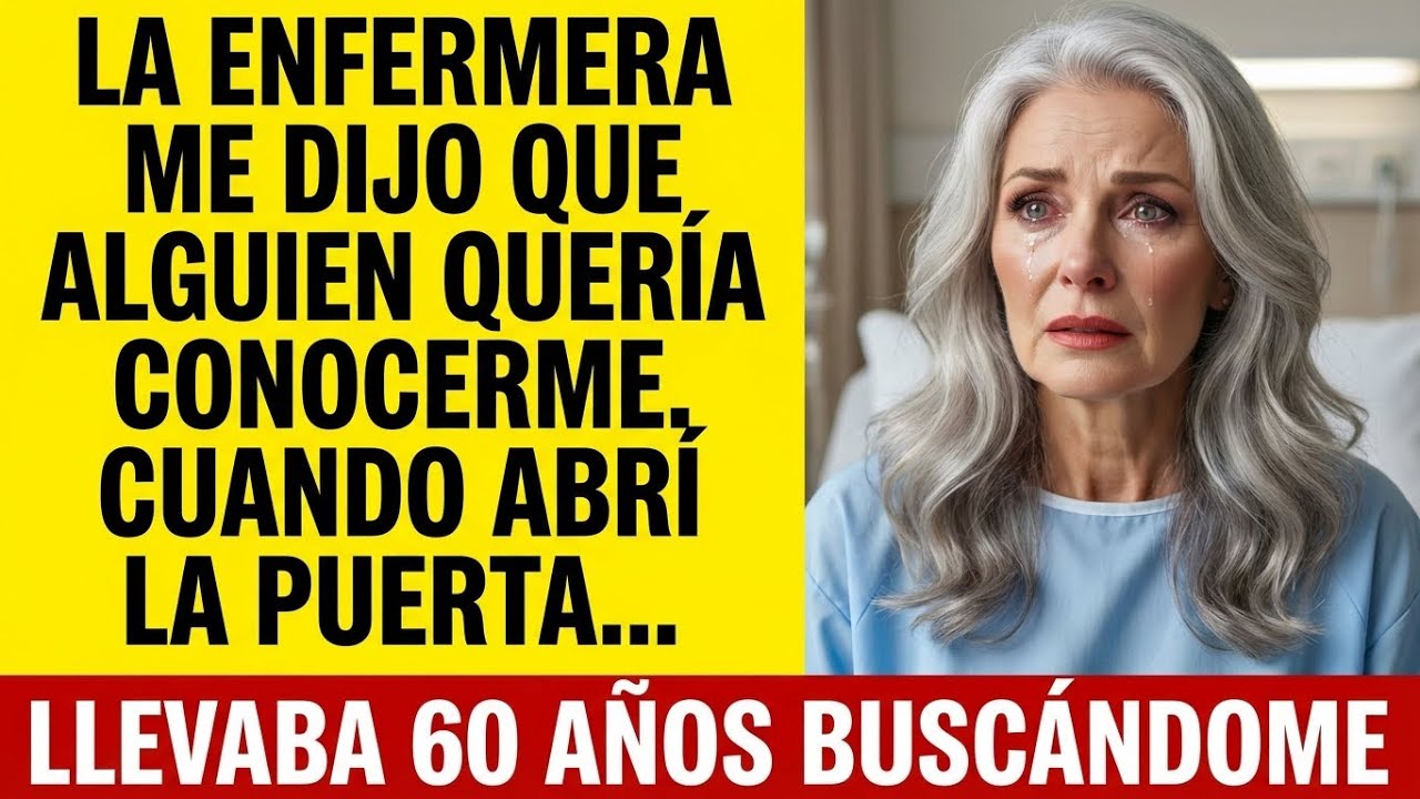 La enfermera me dijo que alguien quería conocerme. Llevaba sesenta años buscándome...