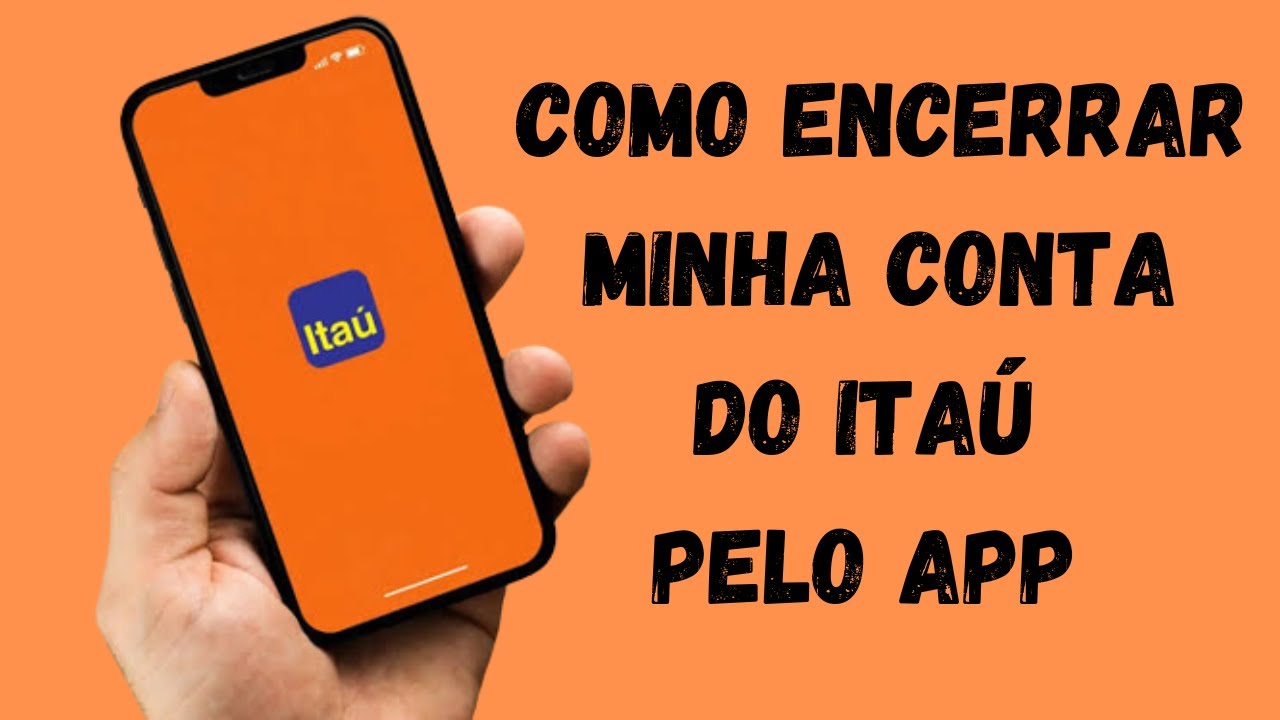 COMO ENCERRAR MINHA CONTA DO ITAÚ PELO APP