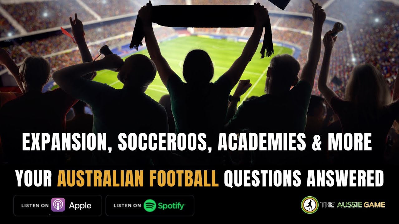 Expansion, Socceroos, Academies & More - Your Australian Football questions answered