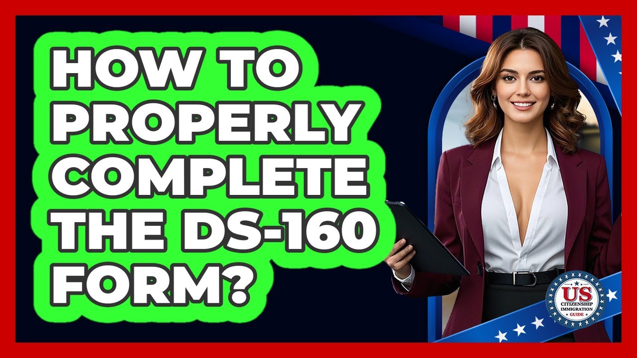 How to Properly Complete the DS-160 Form?