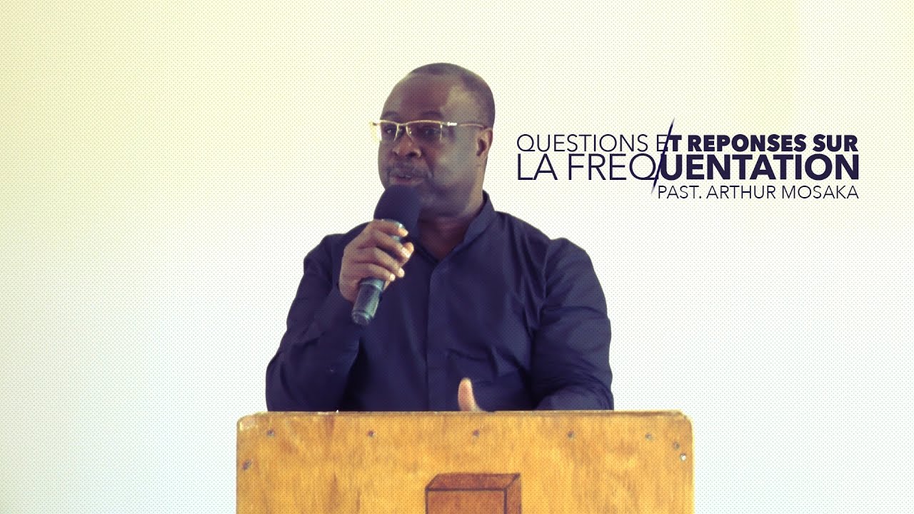 FRENQUENTATION: QUESTIONS ET REPONSES ● PAST. ARTHUR MOSAKA