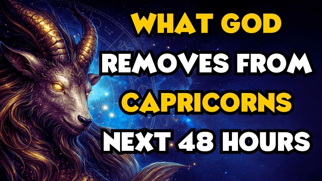 WHAT GOD REMOVES FROM CAPRICORNS LIFE IN THE NEXT 48 HOURS