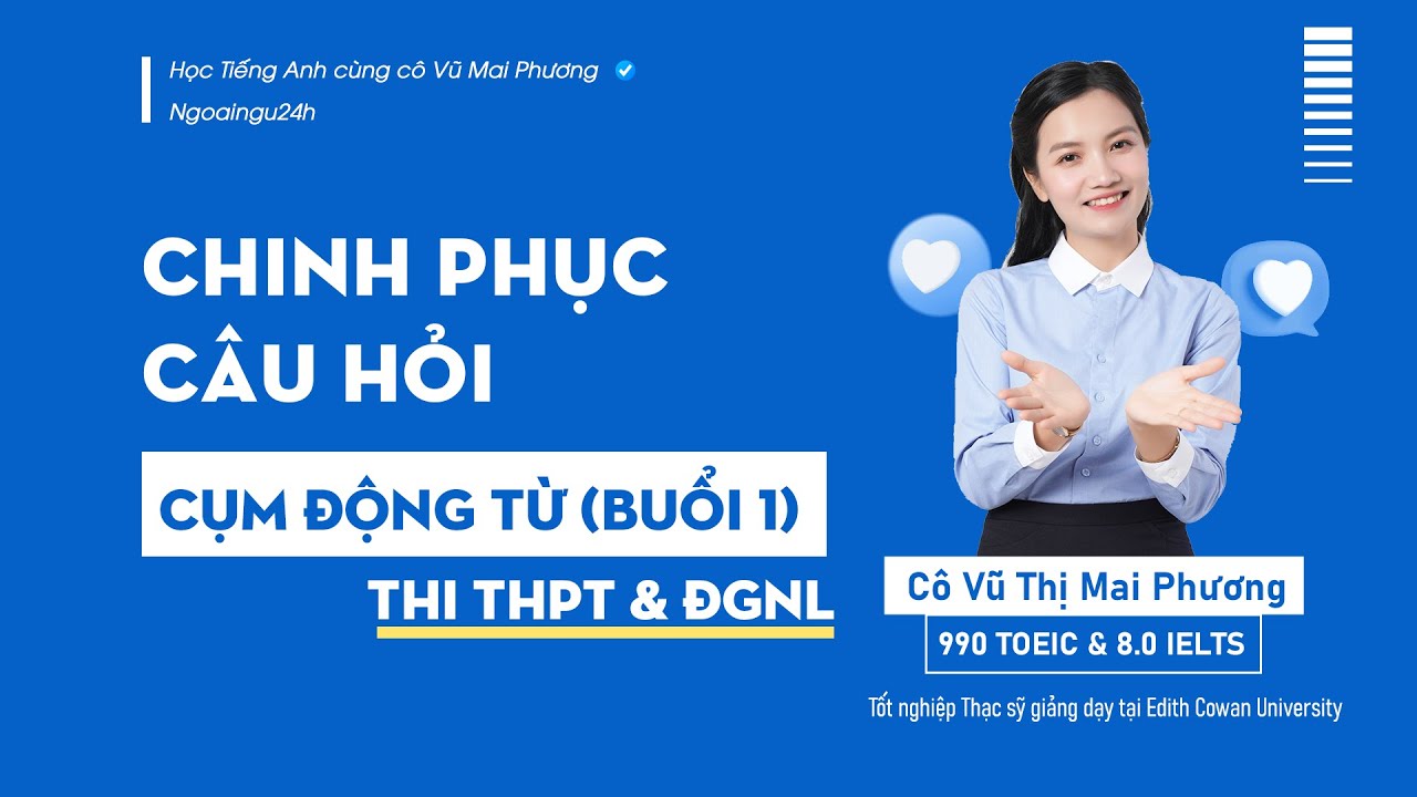 CHINH PHỤC CÂU HỎI CỤM ĐỘNG TỪ DỄ XUẤT HIỆN TRONG ĐỀ THI (BUỔI 1)